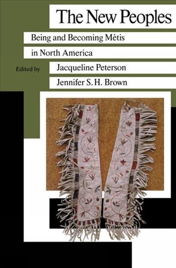 The new Peoples : being and becoming Métis in North America / edited by Jacqueline Peterson, Jennifer S.H. Brown.