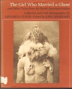 The girl who married a ghost and other tales from The North American Indian / collected, and with photos., by Edward S. Curtis ; edited by John Bierhorst.
