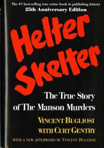 Helter skelter : the true story of the Manson murders / Vincent Bugliosi, prosecutor of the Tate-LaBianca trials, with Curt Gentry.