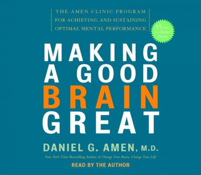 Making a good brain great [sound recording] : [the Amen Clinic program for achieving and sustaining optimal mental performance] / Daniel G. Amen.