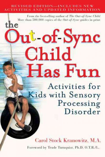 The out-of-sync child has fun : activities for kids with sensory processing disorder / Carol Stock Kranowitz ; illustrations by T.J. Wylie ; [foreword by Trude Turnquist].