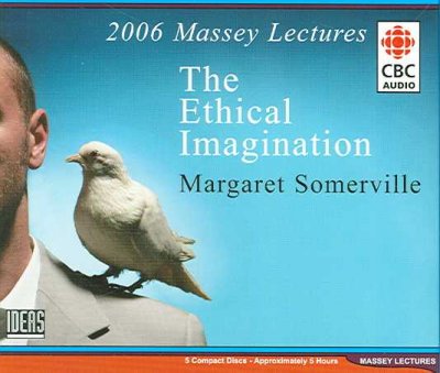 The ethical imagination [sound recording] / Margaret Somerville.