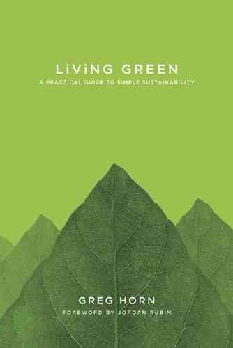 Living green : a practical guide to simple sustainability / by Greg Horn.