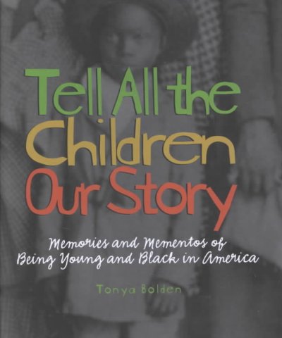 Tell all the children our story : memories and mementos of being young and Black in America / Tonya Bolden.