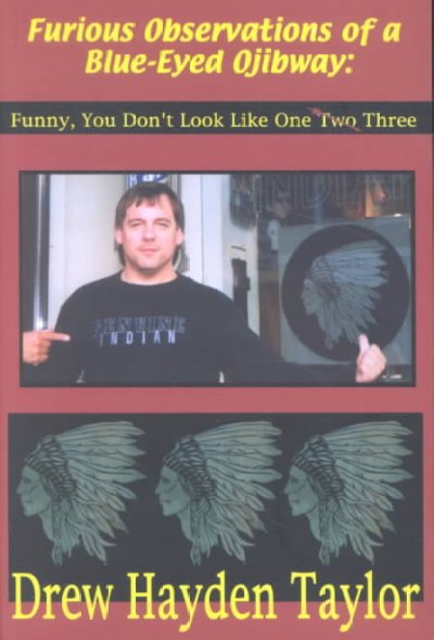 Furious observations of a blue-eyed Ojibway : funny, you don't look like one two three / by Drew Hayden Taylor.