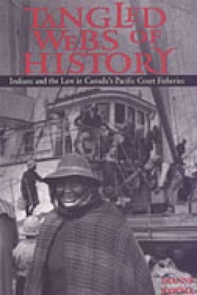 Tangled webs of history : Indians and the law in Canada's Pacific Coast fisheries / Dianne Newell.