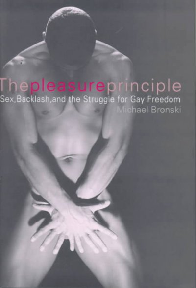 The pleasure principle : sex, backlash, and the struggle for gay freedom / Michael Bronski.