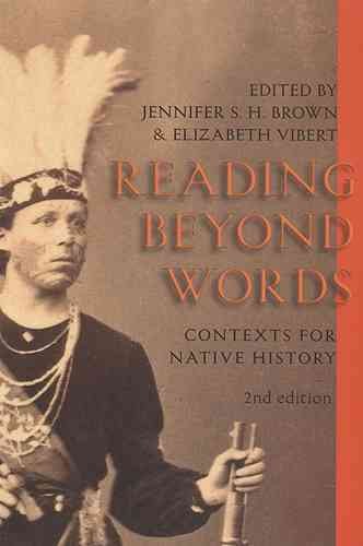 Reading beyond words : contexts for native history / edited by Jennifer S.H. Brown & Elizabeth Vibert.