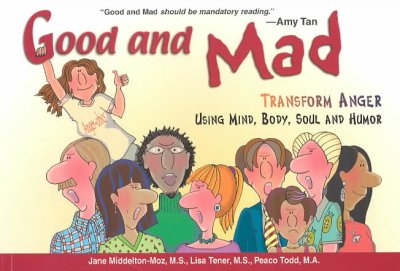 Good and mad : transform anger using mind, body, soul, and humor / Jane Middelton-Moz, Lisa Tener, Peaco Todd ; cartoons by Peaco Todd.