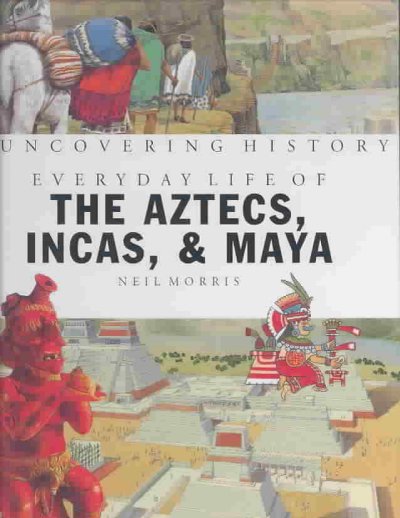 Everyday life of the Aztecs, Incas, & Maya / Neil Morris ; illustrated by Manuela Cappon ... [et al.].