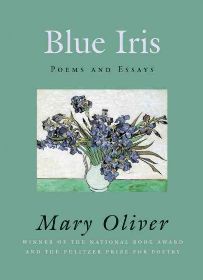 Blue iris : poems and essays / Mary Oliver.