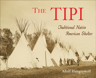 The tipi : traditional Native American shelter / Adolf Hungrywolf.