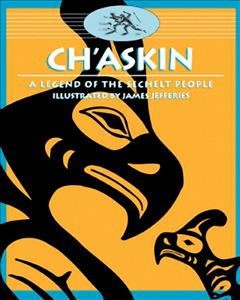 Ch'askin : a legend of the Sechelt people / by Donna Joe ; illustrated by James Jeffries.