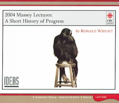 A short history of progress [sound recording] / Ronald Wright.