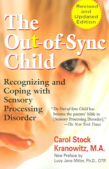 The out-of-sync child : recognizing and coping with sensory integration dysfunction / Carol Stock Kranowitz ; [foreword by Larry B. Silver; new preface by Lucy Jane Miller].