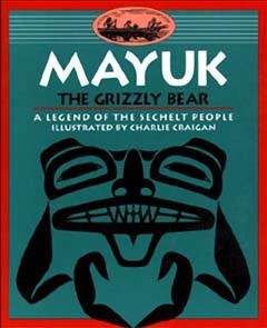 Mayuk the grizzly bear : a legend of the Sechelt people / illustrated by Charlie Craigan.