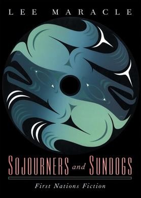 Sojourners and sundogs : First Nations fiction / Lee Maracle.
