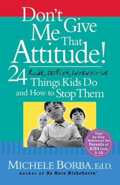 Don't give me that attitude! : 24 rude, selfish, insensitive things kids do and how to stop them / Michele Borba.