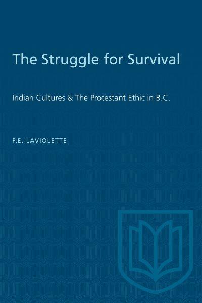 The struggle for survival : Indian cultures and the Protestant ethic in British Columbia.