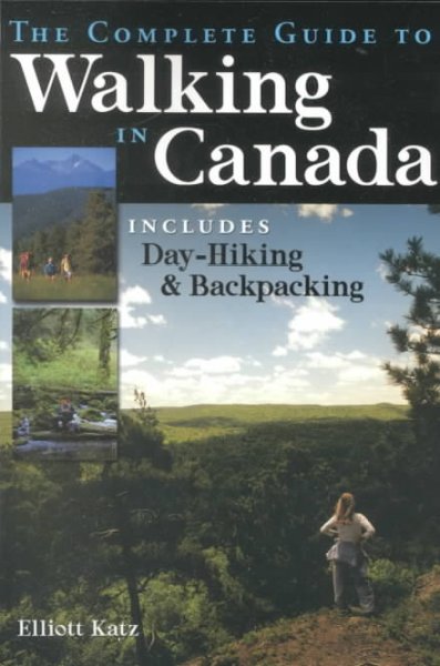 The complete guide to walking in Canada : includes day-hiking & backpacking / Elliot Katz.