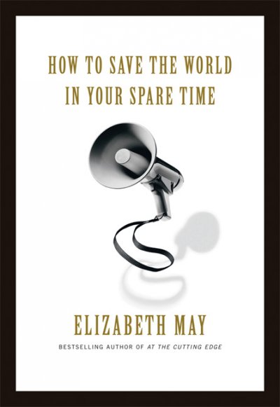 How to save the world in your spare time / Elizabeth May.