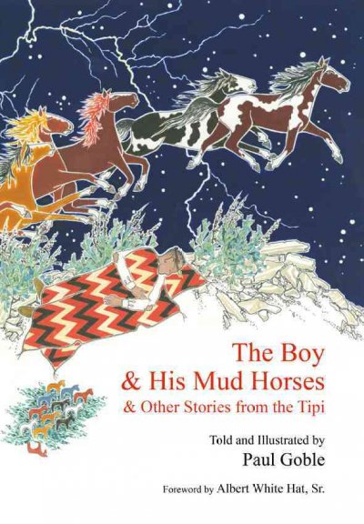 The boy & his mud horses : & other stories from the tipi / told and illustrated by Paul Goble ; foreword by Albert White Hat Sr.