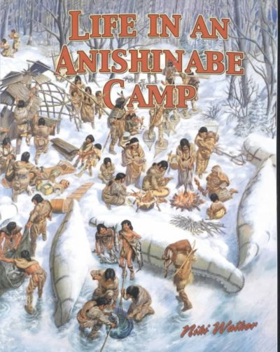Life in an Anishinabe camp / Niki Walker ; [created by Bobbie Kalman].