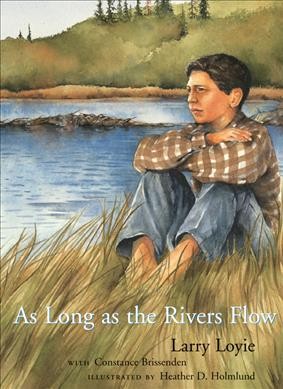 AS LONG AS THE RIVER FLOWS / Larry Loyie with Constance Brissenden ; illustrations by Heather D. Holmlund.