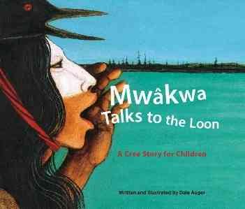 Mwakwa talks to the loon : a Cree story for children.