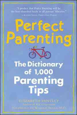 Perfect parenting : the dictionary of 1,000 parenting tips / Elizabeth Pantley ; foreword by William Sears.