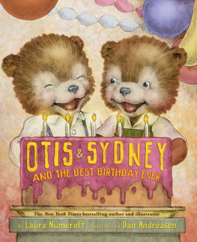 Otis & Sydney and the best birthday ever / by Laura Numeroff ; illustrated by Dan Andreasen.