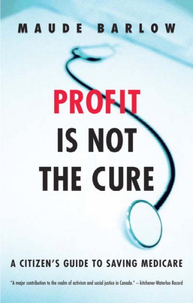 Profit is not the cure : a citizen's guide to saving medicare / Maude Barlow.