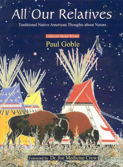 All our relatives : traditional Native American thoughts about nature / compiled and illustrated by Paul Goble ; [foreword by Joe Medicine Crow].
