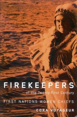 Firekeepers of the twenty-first century : First Nations women chiefs / Cora J. Voyageur.