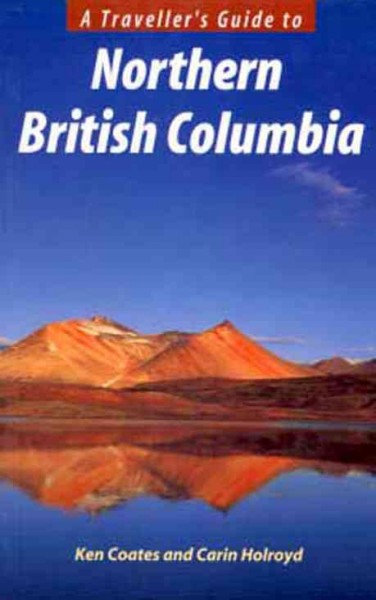 A traveller's guide to Northern British Columbia /by Kenneth Coates.