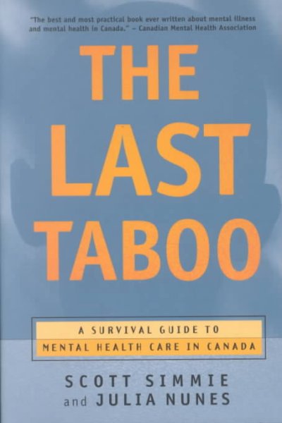 The last taboo : a survival guide to mental health care in Canada / by Scott Simmie and Julia Nunes.