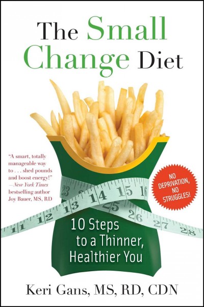 The small change diet : 10 steps to a thinner, healthier you / Keri Gans.