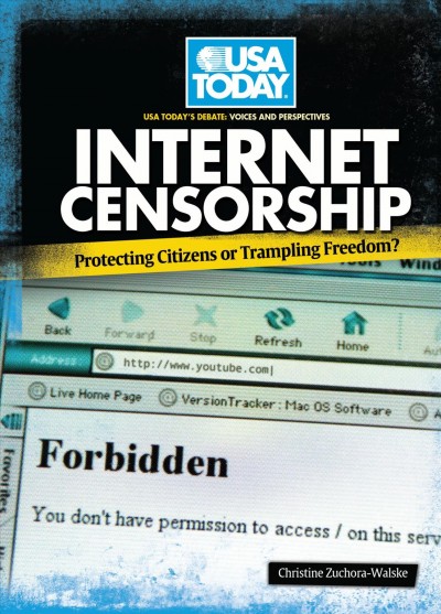 Internet censorship : protecting citizens or trampling freedom? / by Christine Zuchora-Walske.