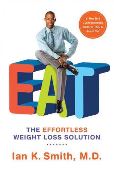 Eat : the effortless weight loss solution / Ian K. Smith.