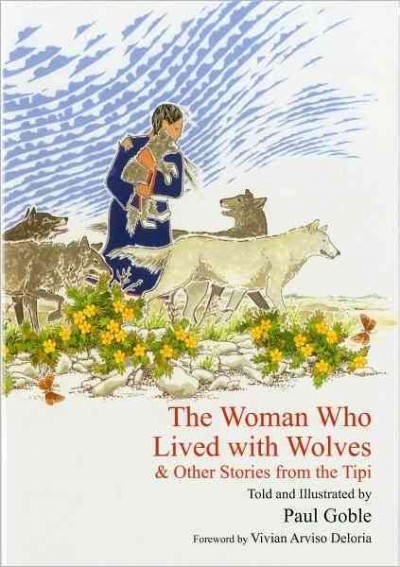 The woman who lived with wolves, & other stories from the tipi / told and illustrated by Paul Goble ; foreword by Vivian Arviso Deloria.
