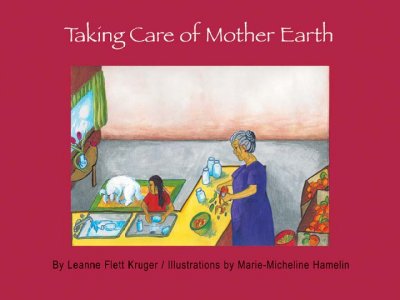 Taking Care of Mother Earth / by Leanne Flett Kruger; illustrations by Marie-Micheline Hamelin.