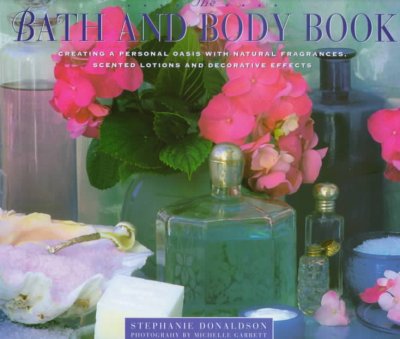 Bath & Body Book. : creating a personal oasis with natural fragrances, scented lotions and decorative effects.
