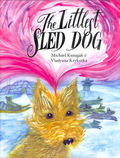 The littlest sled dog / written by Michael Kusugak ; illustrated by Vladyana Krykorka.
