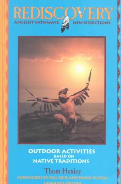 Rediscovery : ancient pathways, new directions : outdoor activities based on native traditions / Thom Henley.