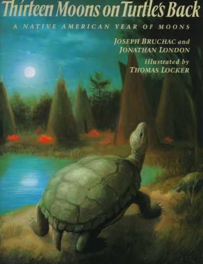 Thirteen moons on turtle's back : a Native American year of moons / by Joseph Bruchac and Jonathan London ; illustrated by Thomas Locker.