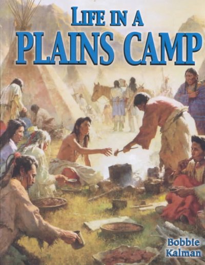 Life in a Plains camp / Bobbie Kalman.