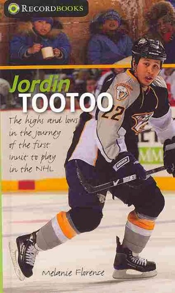 Jordin Tootoo : the highs and lows in the journey of the first Inuit player in the NHL / Melanie Florence.