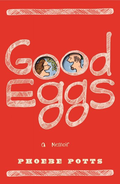 Good eggs : a memoir / Phoebe Potts.