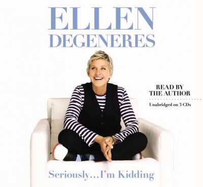 Seriously-- I'm kidding / Ellen DeGeneres.