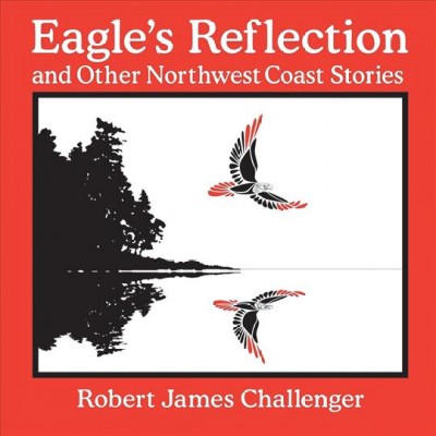 Eagle's reflection : and other northwest coast stories : learning from nature and the world around us / Robert James Challenger.